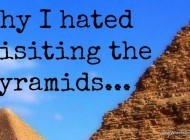 Why I hated my visit to the Egyptian Pyramids