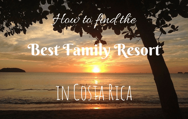 How to find the best family resort in Costa Rica