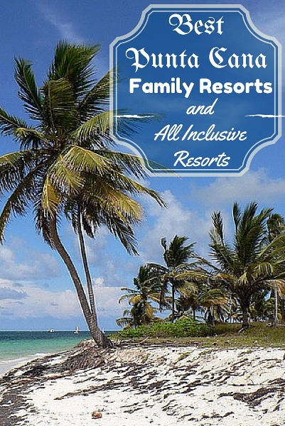 Best Punta Cana Family Resorts and All Inclusive Resorts